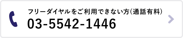 フリーダイヤルをご利用できない方(通話有料)03-5542-1446